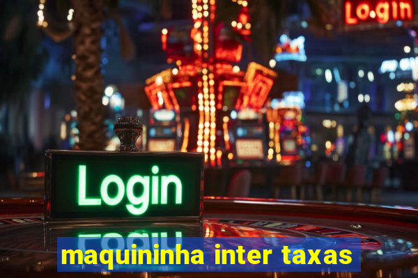 maquininha inter taxas